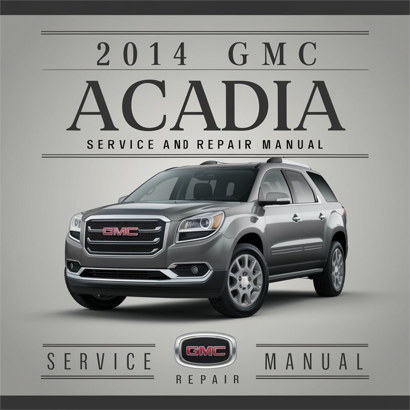 2014 GMC Acadia Service and Repair Manual 