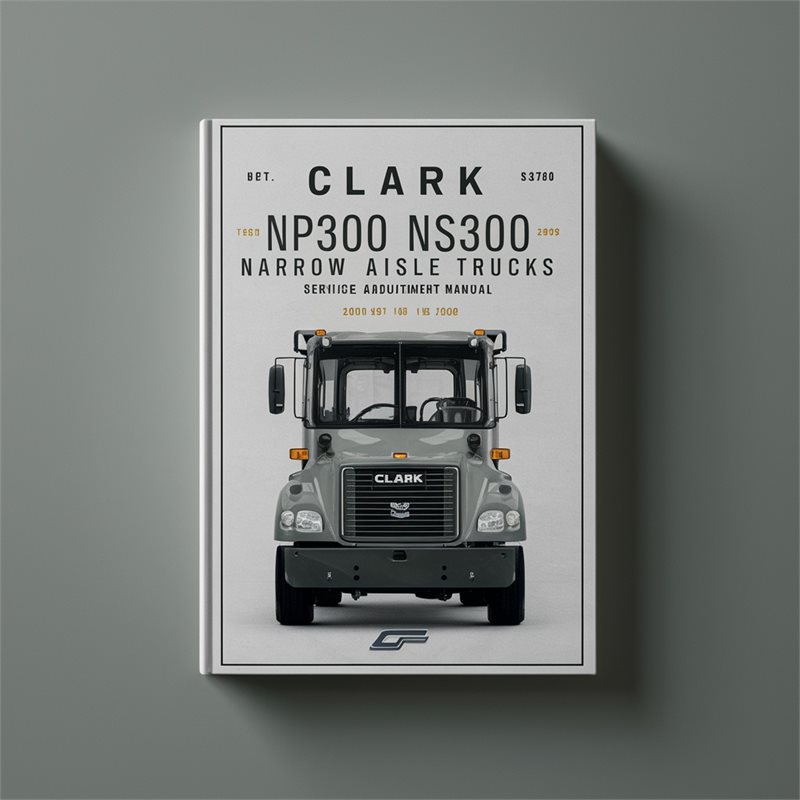 Clark NP300 NS300 Narrow Aisle Trucks Service & Adjustment Manual 