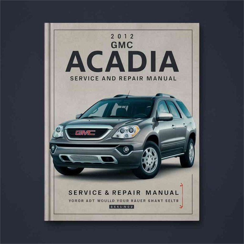 2012 GMC Acadia Service and Repair Manual 