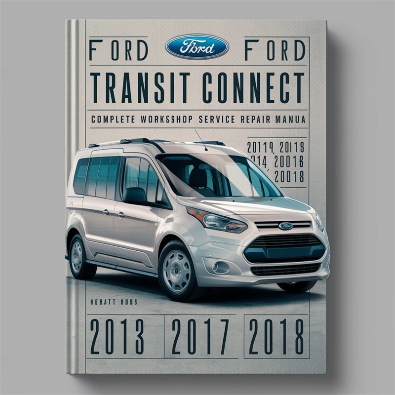 Ford Transit Connect Complete Workshop Service Repair Manual 2013 2014 2015 2016 2017 2018 