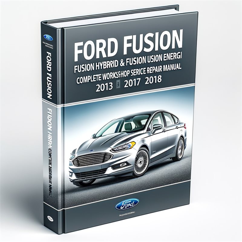 Ford Fusion Fusion Hybrid & Fusion Energi Complete Workshop Service Repair Manual 2013 2014 2015 2016 2017 2018 