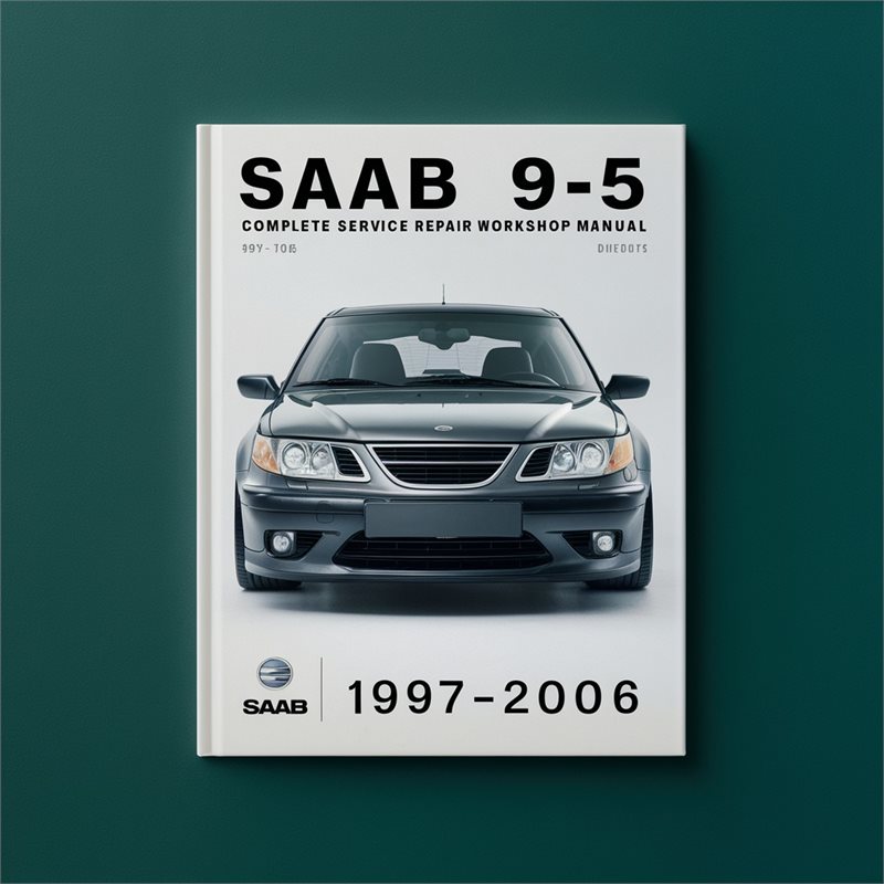 Saab 9-5 Complete Service Repair Workshop Manual 1997 1998 1999 2000 2001 2002 2003 2004 2005 2006 