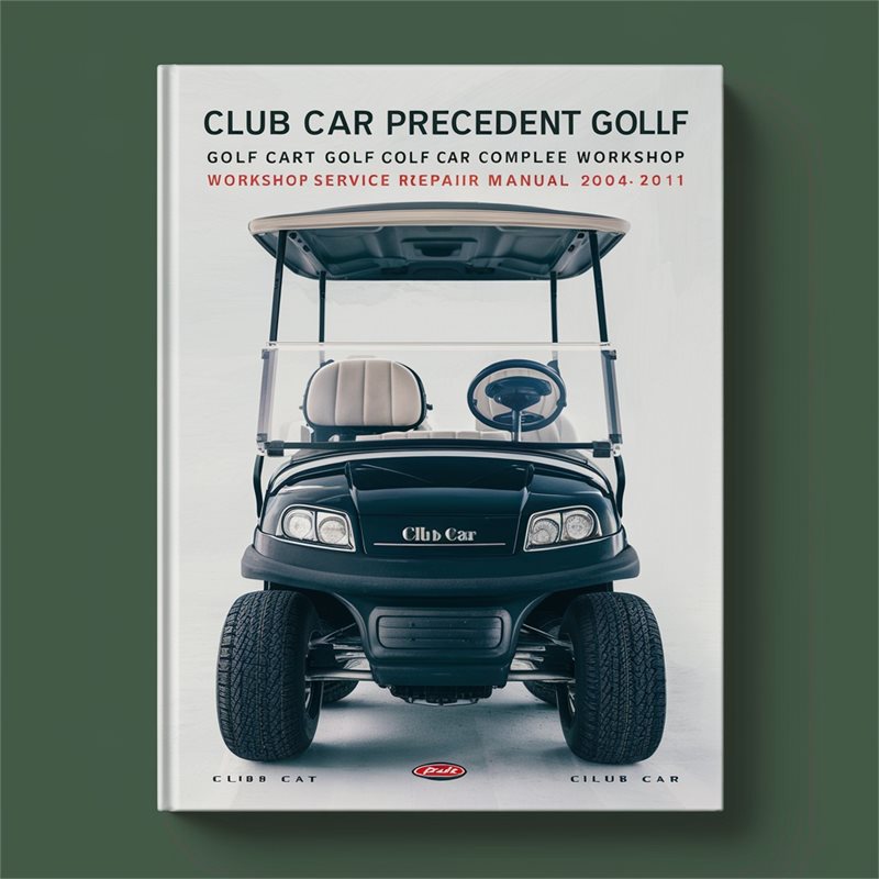 Club Car Precedent Golf Cart Golf Car Complete Workshop Service Repair Manual 2004 2005 2006 2007 2008 2009 2010 2011 