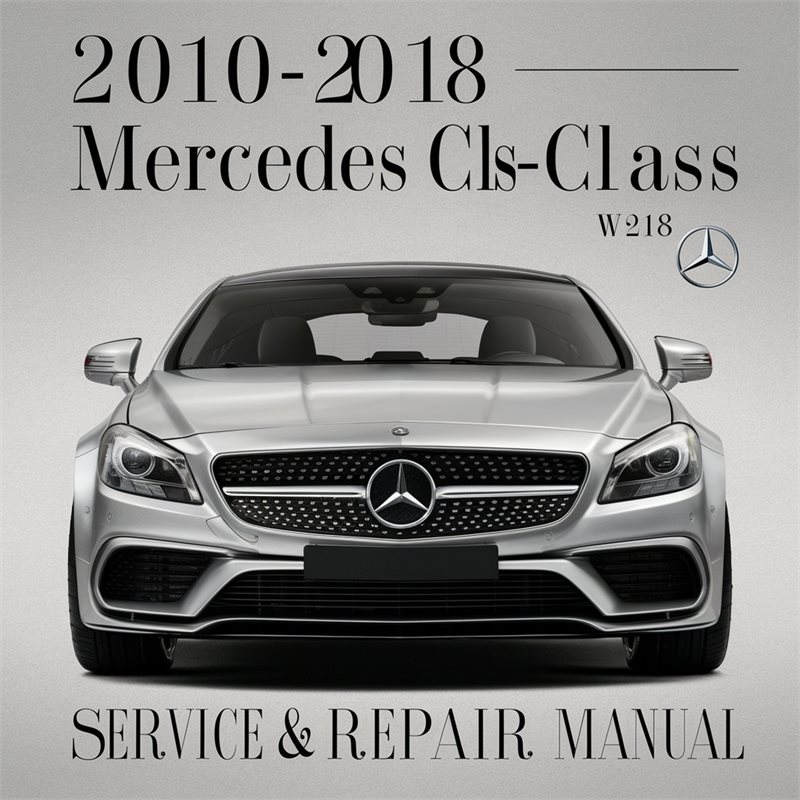 2010-2018 Mercedes CLS-Class (W218) Service & Repair Manual 