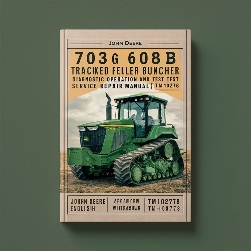 John Deere 703G 608B Tracked Feller Buncher Diagnostic Operation and Test Service Repair Manual (tm10278) 